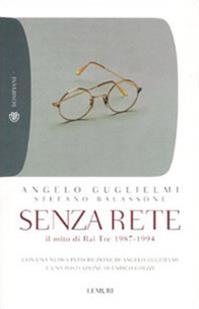 Senza rete. Il mito di Rai Tre 1987-1994 - Angelo Guglielmi, Stefano Balassone - Libro Bompiani 2010, I Lemuri | Libraccio.it