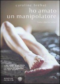 Ho amato un manipolatore - Caroline Bréhat - Libro Bompiani 2011, Overlook | Libraccio.it