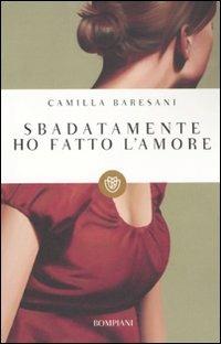 Sbadatamente ho fatto l'amore - Camilla Baresani - Libro Bompiani 2011, I grandi tascabili | Libraccio.it