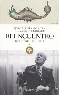 Reencuentro. Dialoghi inediti. Vol. 4 - Jorge L. Borges, Osvaldo Ferrari - Libro Bompiani 2011, I grandi tascabili | Libraccio.it