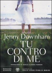 Tu contro di me - Jenny Downham - Libro Bompiani 2011, Narrativa straniera | Libraccio.it