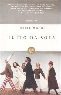 Tutto da sola - Lorrie Moore - Libro Bompiani 2011, I Lemuri | Libraccio.it