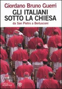 Gli italiani sotto la Chiesa. Da san Pietro a Berlusconi - Giordano Bruno Guerri - Libro Bompiani 2011, Saggi Bompiani | Libraccio.it