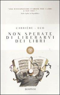 Non sperate di liberarvi dei libri - Umberto Eco, Jean-Claude Carrière - Libro Bompiani 2011, I grandi tascabili | Libraccio.it