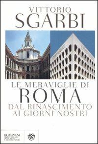 Le meraviglie di Roma. Dal Rinascimento ai giorni nostri - Vittorio Sgarbi - Libro Bompiani 2011, Dizionari dei monumenti italiani | Libraccio.it