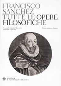 Tutte le opere filosofiche. Testo latino a fronte - Francisco Sanchez - Libro Bompiani 2011, Il pensiero occidentale | Libraccio.it