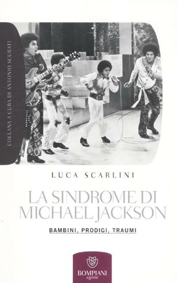 La sindrome di Michael Jackson. Bambini, prodigio, traumi - Luca Scarlini - Libro Bompiani 2012, Grandi tascabili. Agone | Libraccio.it
