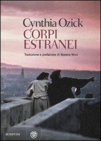 Corpi estranei - Cynthia Ozick - Libro Bompiani 2011, Narrativa straniera | Libraccio.it