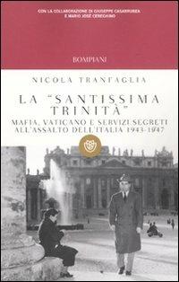 La «santissima trinità». Mafia, Vaticano e servizi segreti all'assalto dell'Italia 1943-1947 - Nicola Tranfaglia - Libro Bompiani 2011, I grandi tascabili | Libraccio.it