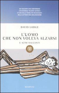 L' uomo che non voleva alzarsi e altri racconti - David Lodge - Libro Bompiani 2011, I grandi tascabili | Libraccio.it