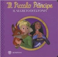 Il Piccolo Principe. Il segreto di Eufonia. Ediz. illustrata  - Libro Bompiani 2012 | Libraccio.it