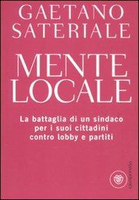 Mente locale. La battaglia di un sindaco per i suoi cittadini contro lobby e partiti - Gaetano Sateriale - Libro Bompiani 2011, I grandi pasSaggi Bompiani | Libraccio.it