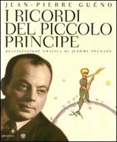 I ricordi del Piccolo Principe. Antoine de Saint-Exupéry. Il diario di una vita. Ediz. illustrata