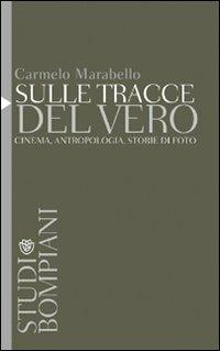 Sulle tracce del vero. Cinema, antropologia, storie di foto - Carmelo Marabello - Libro Bompiani 2011, Studi Bompiani | Libraccio.it