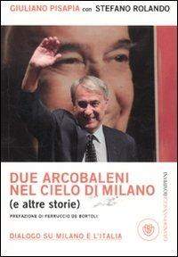 Due arcobaleni nel cielo di Milano (e altre storie). Dialogo su Milano e l'Italia - Giuliano Pisapia, Stefano Rolando - Libro Bompiani 2011, PasSaggi | Libraccio.it