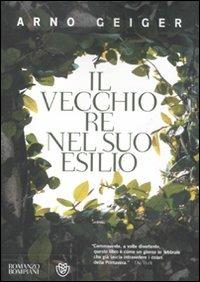 Il vecchio re nel suo esilio - Arno Geiger - Libro Bompiani 2012, Narrativa straniera | Libraccio.it