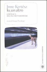 Io, un altro. Cronaca di una metamorfosi - Imre Kertész - Libro Bompiani 2012, I grandi pasSaggi Bompiani | Libraccio.it