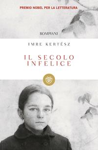 Il secolo infelice - Imre Kertész - Libro Bompiani 2012, Tascabili | Libraccio.it