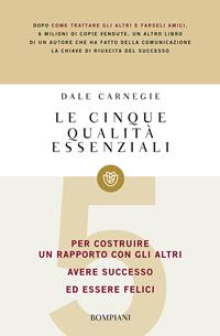 Le cinque qualità essenziali per costruire un rapporto con gli altri, avere successo ed essere felici - Dale Carnegie - Libro Bompiani 2012, I grandi tascabili | Libraccio.it