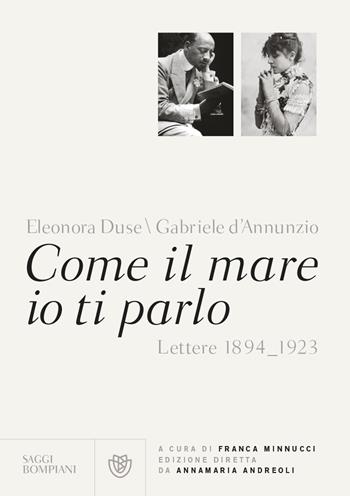 Come il mare io ti parlo. Lettere 1894-1923 - Gabriele D'Annunzio, Eleonora Duse - Libro Bompiani 2014, Saggi Bompiani | Libraccio.it