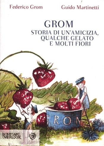 Grom. Storia di un'amicizia, qualche gelato e molti fiori - Federico Grom, Guido Martinetti - Libro Bompiani 2012, Overlook | Libraccio.it