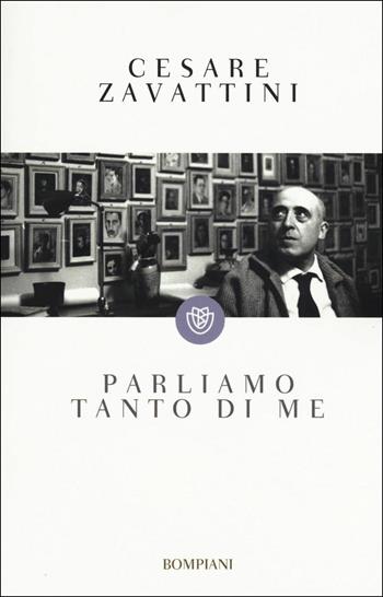 Parliamo tanto di me - Cesare Zavattini - Libro Bompiani 2016, I grandi tascabili | Libraccio.it