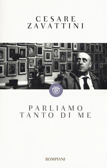 Parliamo tanto di me - Cesare Zavattini - Libro Bompiani 2016, I grandi tascabili | Libraccio.it