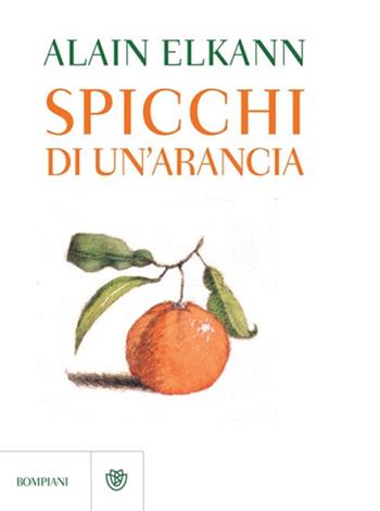 Spicchi di un'arancia - Alain Elkann - Libro Bompiani 2012, Narratori italiani | Libraccio.it