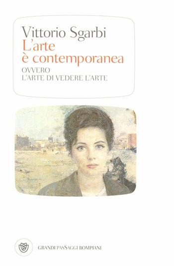 L' arte è contemporanea. Ovvero l'arte di vedere l'arte. Ediz. illustrata - Vittorio Sgarbi - Libro Bompiani 2012, I grandi pasSaggi Bompiani | Libraccio.it