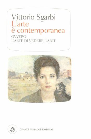 L'arte è contemporanea. Ovvero l'arte di vedere l'arte. Ediz. illustrata - Vittorio Sgarbi - Libro Bompiani 2012, I grandi pasSaggi Bompiani | Libraccio.it