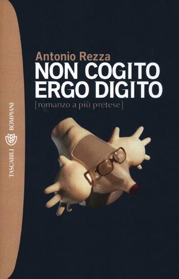 Non cogito ergo digito (romanzo a più pretese) - Antonio Rezza - Libro Bompiani 2001, Tascabili | Libraccio.it