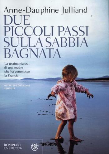 Due piccoli passi sulla sabbia bagnata - Anne­Dauphine Julliand - Libro Bompiani 2012, Overlook | Libraccio.it