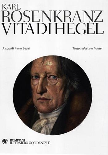 Vita di Hegel. Testo tedesco a fronte - Karl Rosenkranz - Libro Bompiani 2012, Il pensiero occidentale | Libraccio.it
