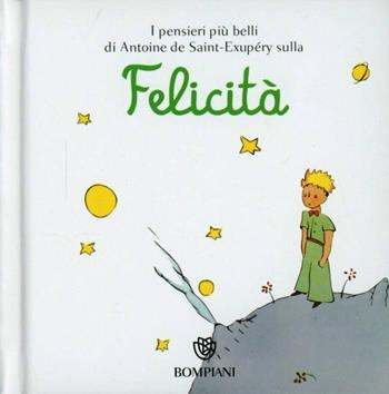 Il Piccolo Principe. Felicità. Ediz. illustrata - Antoine de Saint-Exupéry - Libro Bompiani 2012, I grandi tascabili | Libraccio.it