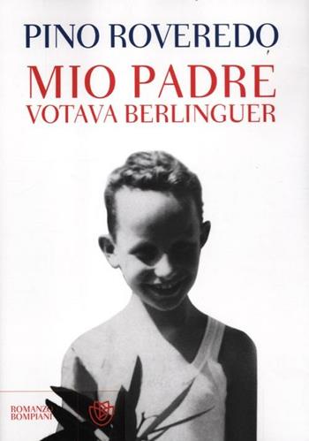 Mio padre votava Berlinguer - Pino Roveredo - Libro Bompiani 2012, Narratori italiani | Libraccio.it