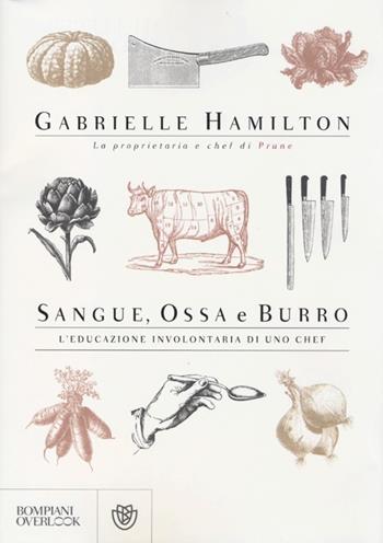 Sangue, ossa e burro. L'educazione involontaria di uno chef - Gabrielle Hamilton - Libro Bompiani 2012, Overlook | Libraccio.it