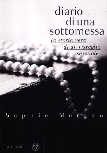 Diario di una sottomessa. La storia vera di un risveglio sessuale - Sophie Morgan - Libro Bompiani 2012 | Libraccio.it