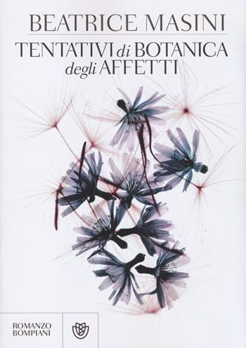 Tentativi di botanica degli affetti - Beatrice Masini - Libro Bompiani 2013, Narratori italiani | Libraccio.it