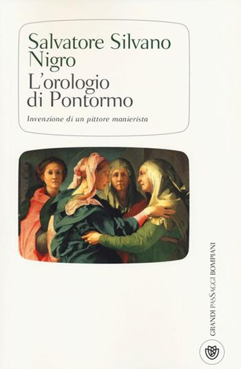 L'orologio di Pontormo invenzione di un pittore manierista - Salvatore Silvano Nigro - Libro Bompiani 2013, I grandi pasSaggi Bompiani | Libraccio.it