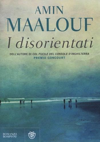 I disorientati - Amin Maalouf - Libro Bompiani 2013, Narrativa straniera | Libraccio.it