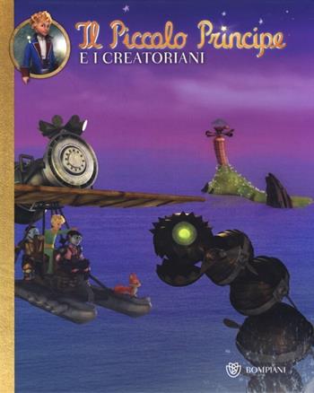 Il Piccolo Principe e i Creatoriani. Ediz. illustrata  - Libro Bompiani 2013, Illustrati | Libraccio.it