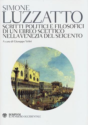 Scritti politico-filosofici di un ebreo scettico nella Venezia del Seicento - Simone Luzzatto - Libro Bompiani 2013, Il pensiero occidentale | Libraccio.it