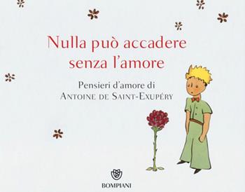 Nulla può accadere senza l'amore... Pensieri d'amore di Antoine de Saint-Exupéry. Ediz. illustrata - Antoine de Saint-Exupéry - Libro Bompiani 2013, Tascabili varia | Libraccio.it