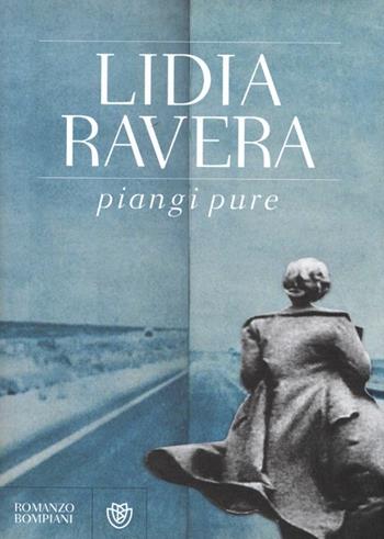 Piangi pure - Lidia Ravera - Libro Bompiani 2013, Narratori italiani | Libraccio.it