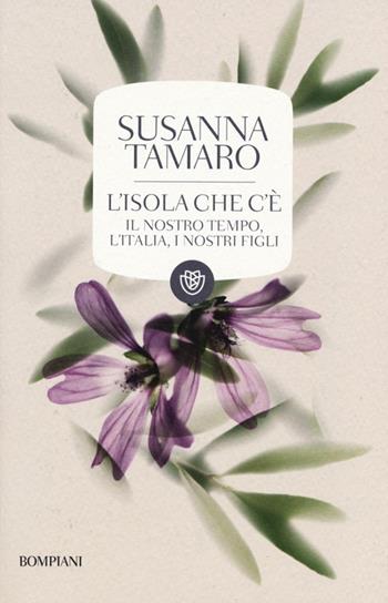 L'isola che c'è. Il nostro tempo, l'Italia, i nostri figli - Susanna Tamaro - Libro Bompiani 2013, I grandi tascabili | Libraccio.it