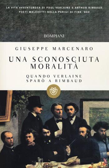 Una sconosciuta moralità. Quando Verlaine sparò a Rimbaud - Giuseppe Marcenaro - Libro Bompiani 2013, I grandi tascabili | Libraccio.it