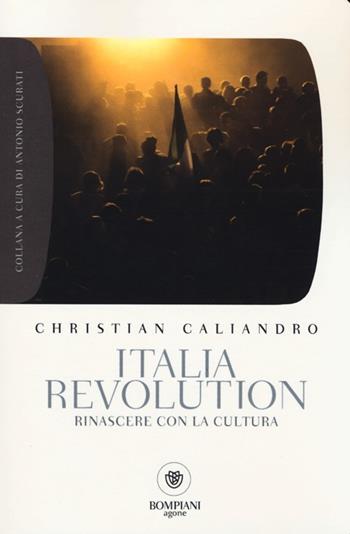 Italia Revolution. Rinascere con la cultura - Christian Caliandro - Libro Bompiani 2013, Grandi tascabili. Agone | Libraccio.it