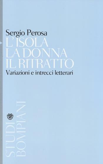 L'isola la donna il ritratto. Variazioni e intrecci letterari - Sergio Perosa - Libro Bompiani 2013, Studi Bompiani | Libraccio.it