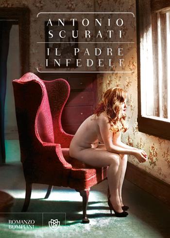 Il padre infedele - Antonio Scurati - Libro Bompiani 2013, Narratori italiani | Libraccio.it