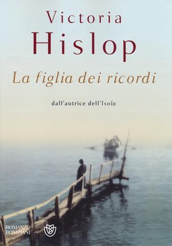 La figlia dei ricordi - Victoria Hislop - Libro Bompiani 2013, Narrativa straniera | Libraccio.it
